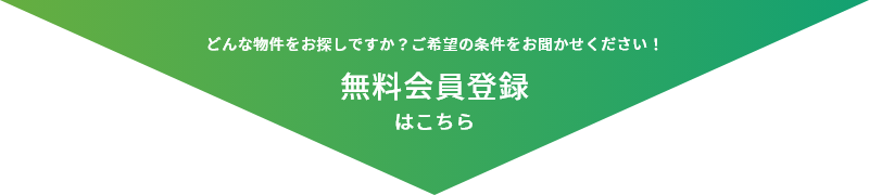 どんな物件をお探しですか？ご希望の条件をお聞かせください！ 無料会員登録はこちら