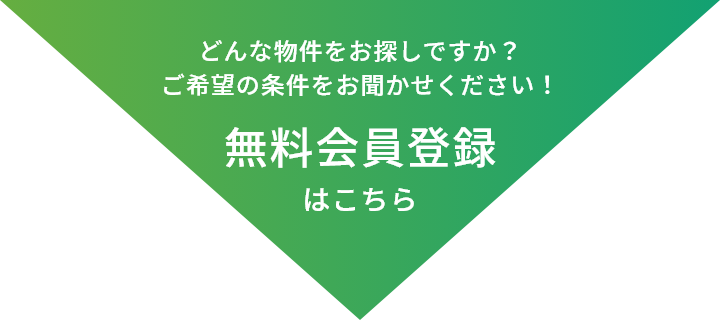 どんな物件をお探しですか？ご希望の条件をお聞かせください！ 無料会員登録はこちら